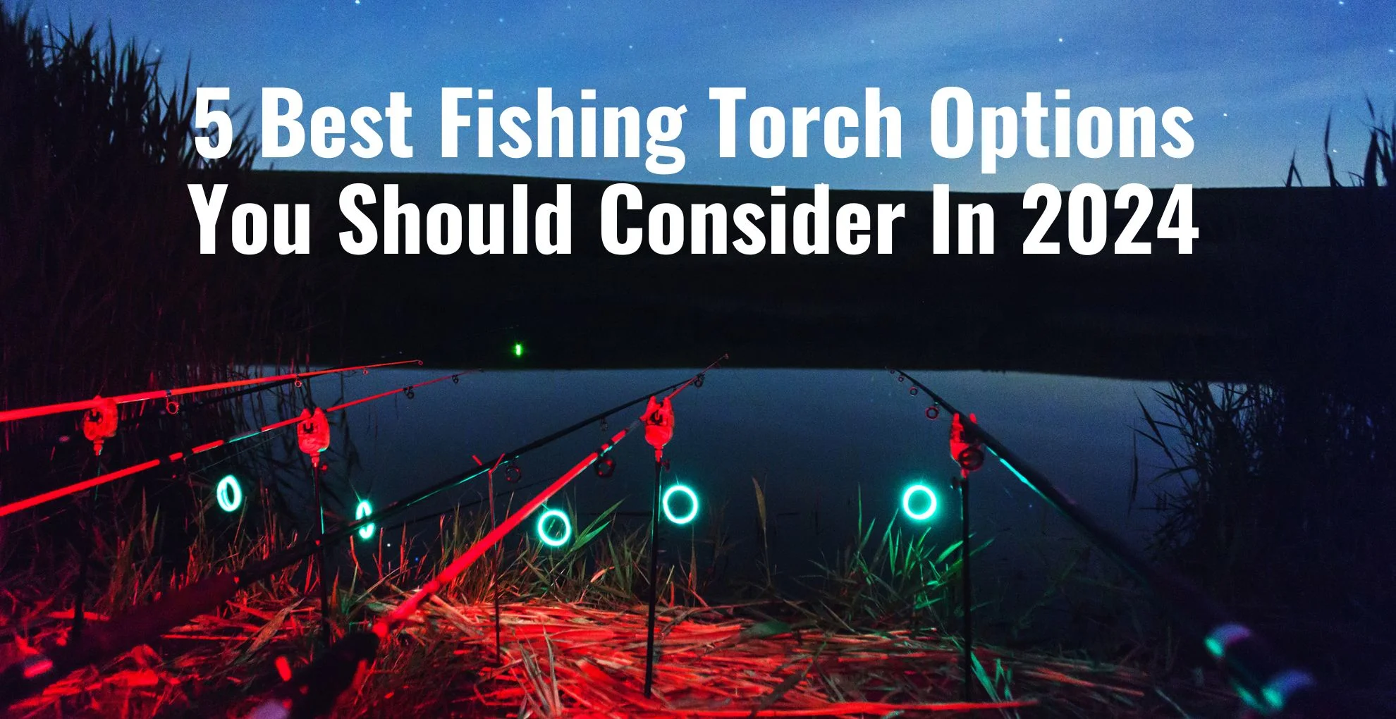 5 Best Fishing Torch Options You Should Consider In 2024